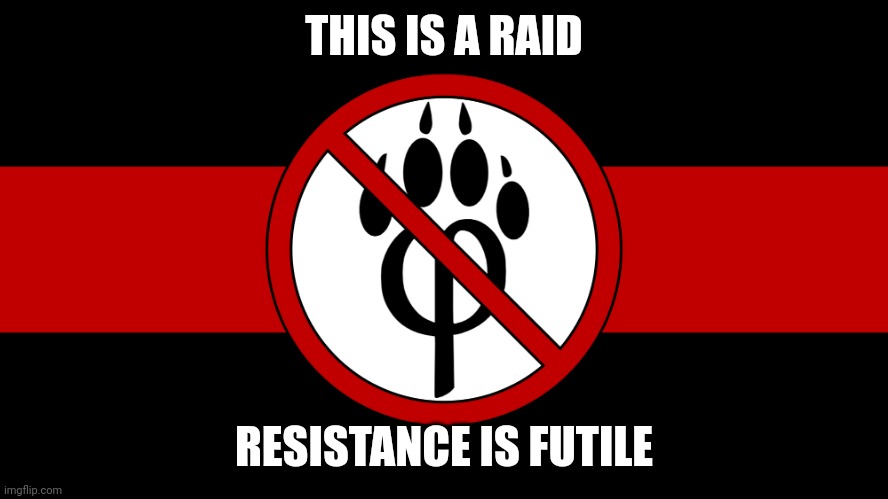 Bark all you want. Nothing will work. | THIS IS A RAID; RESISTANCE IS FUTILE | image tagged in anti furry flag | made w/ Imgflip meme maker