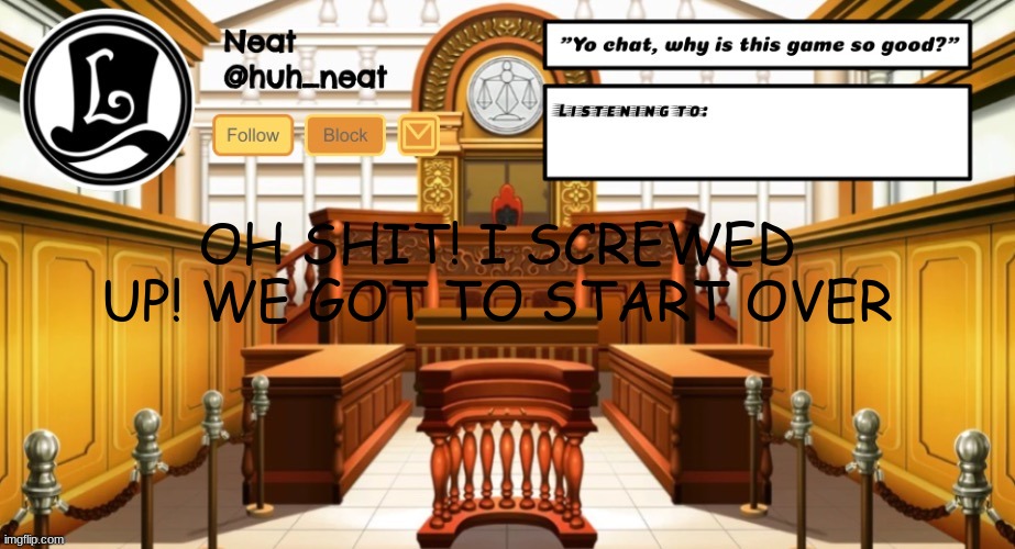 Huh_neat announcement template | OH SHIT! I SCREWED UP! WE GOT TO START OVER | image tagged in huh_neat announcement template | made w/ Imgflip meme maker