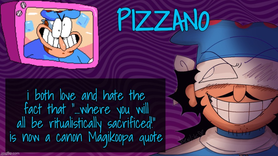 Pizzano's Gnarly Action-Packed Announcement Temp | i both love and hate the fact that "...where you will all be ritualistically sacrificed!" is now a canon Magikoopa quote | image tagged in pizzano's gnarly action-packed announcement temp | made w/ Imgflip meme maker