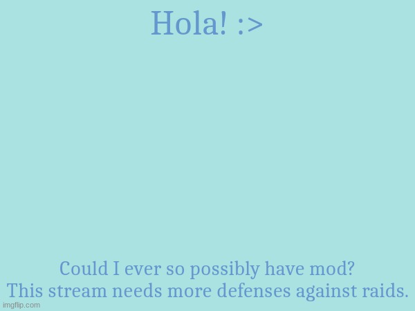 Please :D | Hola! :>; Could I ever so possibly have mod? This stream needs more defenses against raids. | image tagged in furry | made w/ Imgflip meme maker
