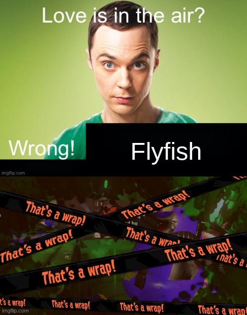 literally just hating on flyfish rn | Flyfish | image tagged in love is in the air wrong x | made w/ Imgflip meme maker