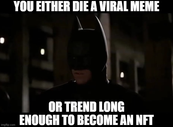 Couldn't think of a title lol | YOU EITHER DIE A VIRAL MEME; OR TREND LONG ENOUGH TO BECOME AN NFT | image tagged in memes,funny,batman slapping robin,relatable memes,nft,batman | made w/ Imgflip meme maker