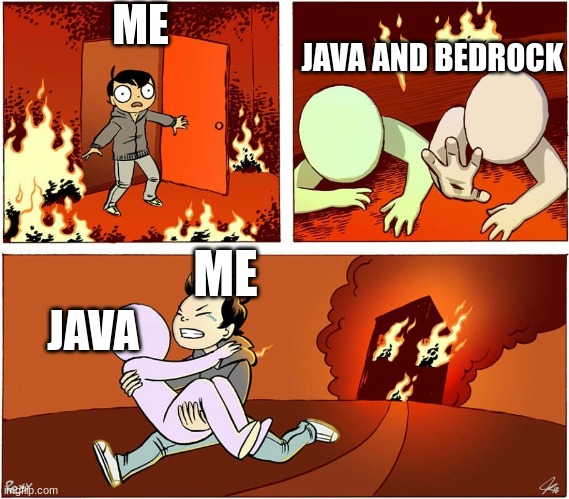 Choosing to save orange from a fire webcomic | ME; JAVA AND BEDROCK; ME; JAVA | image tagged in choosing to save orange from a fire webcomic | made w/ Imgflip meme maker