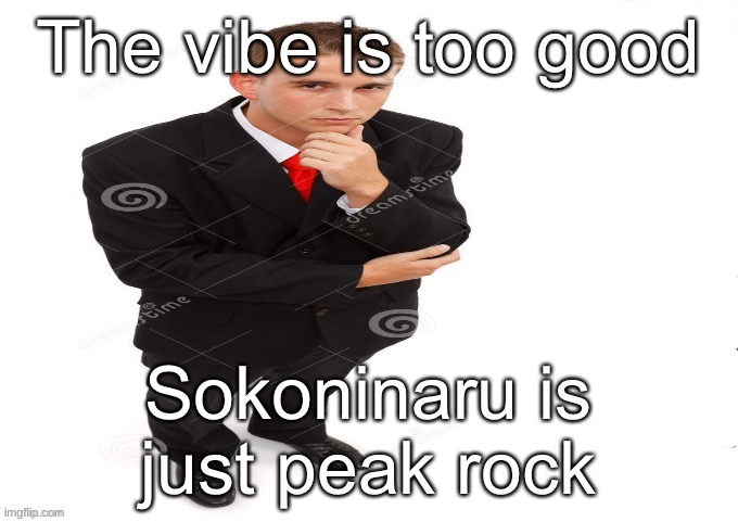 very interesting | The vibe is too good; Sokoninaru is just peak rock | image tagged in very interesting | made w/ Imgflip meme maker