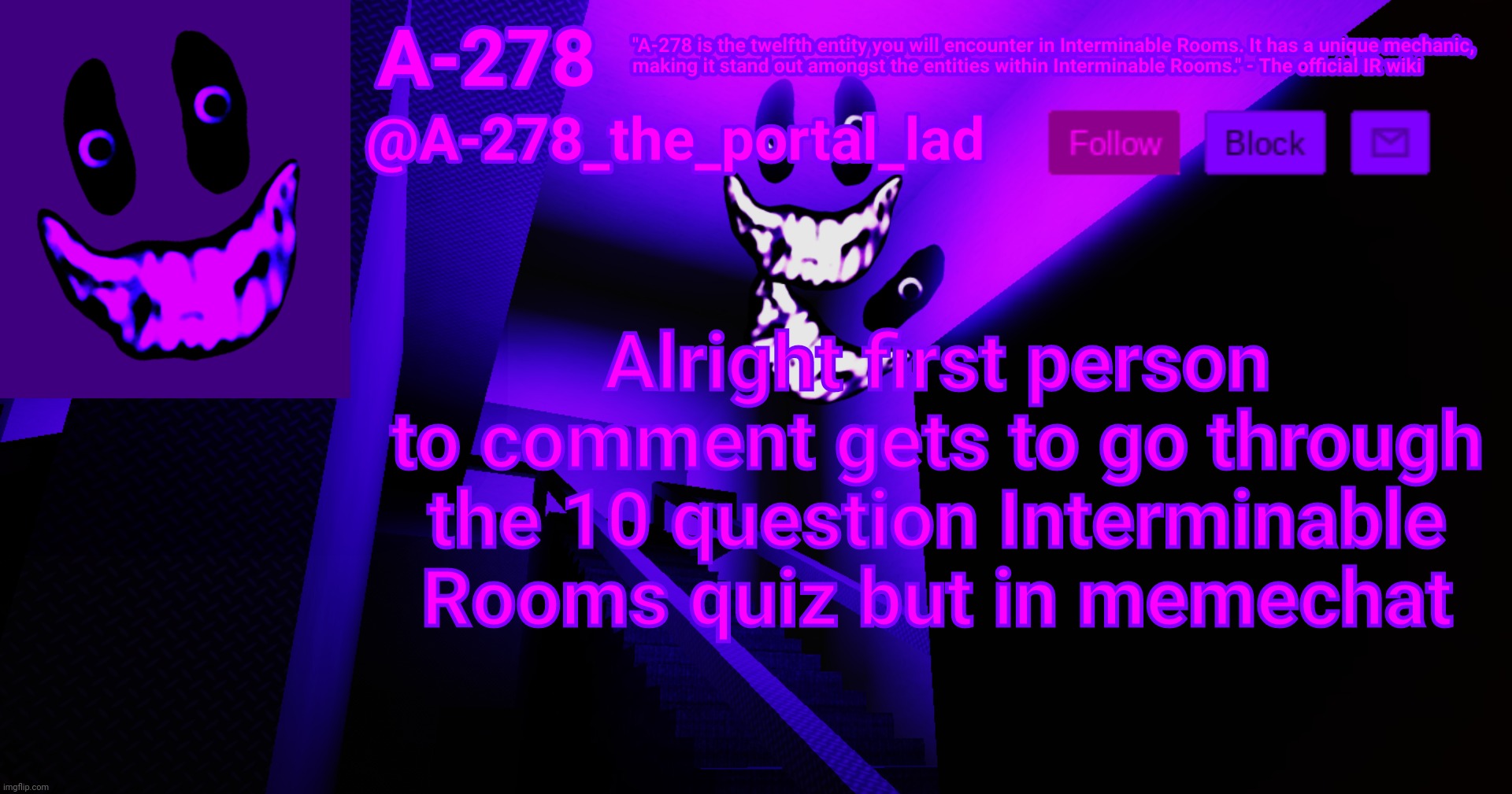 @first commenter, get ready because you're about to get quiz'd | Alright first person to comment gets to go through the 10 question Interminable Rooms quiz but in memechat | made w/ Imgflip meme maker