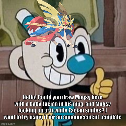 Try to make Mugsy walk as well. Thanks! | Hello! Could you draw Mugsy here with a baby Zacian in his mug, and Mugsy looking up at it while Zacian smiles? I want to try using it for an announcement template | image tagged in mugman approves | made w/ Imgflip meme maker