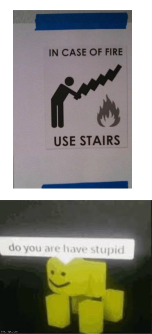 Ah yes let me pick up the stairs to put out the fire | image tagged in do you are have stupid,why are you reading this | made w/ Imgflip meme maker