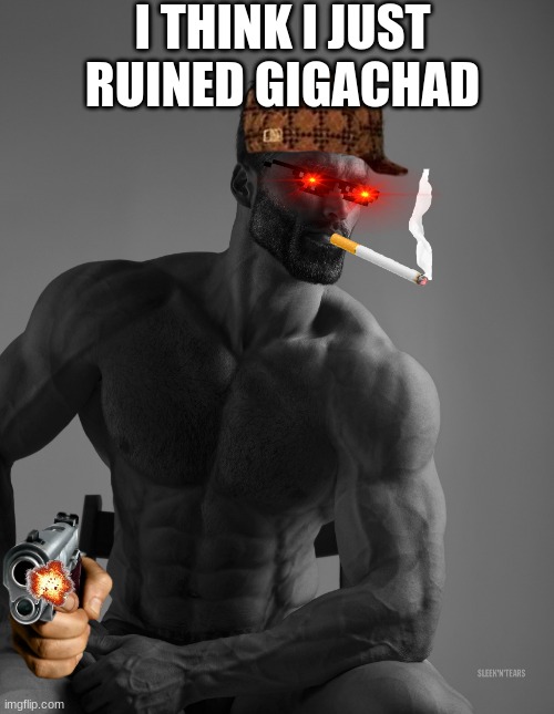 Giga Chad | I THINK I JUST RUINED GIGACHAD | image tagged in giga chad | made w/ Imgflip meme maker