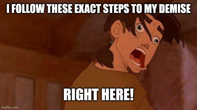 Follow these steps hu? | I FOLLOW THESE EXACT STEPS TO MY DEMISE; RIGHT HERE! | image tagged in treasure planet jimmy james derp face funny didney worl | made w/ Imgflip meme maker