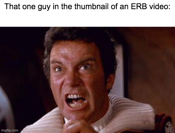 Every ERB thumbnail ever: | That one guy in the thumbnail of an ERB video: | image tagged in khan,epic rap battles of history,thumbnail,tags,ha ha tags go brr,why are you reading this | made w/ Imgflip meme maker