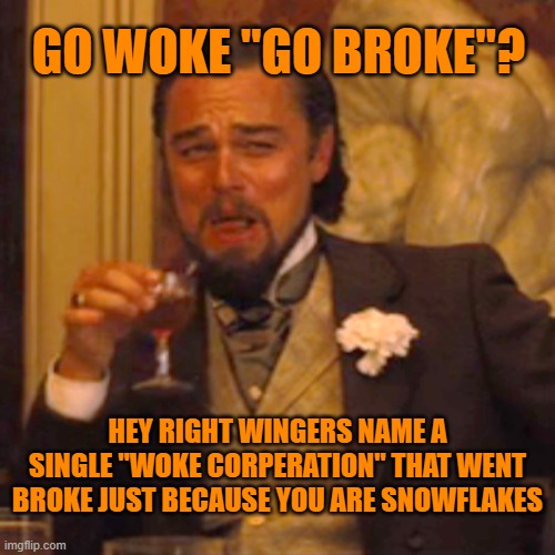 Laughing Leo Meme | GO WOKE "GO BROKE"? HEY RIGHT WINGERS NAME A SINGLE "WOKE CORPERATION" THAT WENT BROKE JUST BECAUSE YOU ARE SNOWFLAKES | image tagged in memes,laughing leo | made w/ Imgflip meme maker