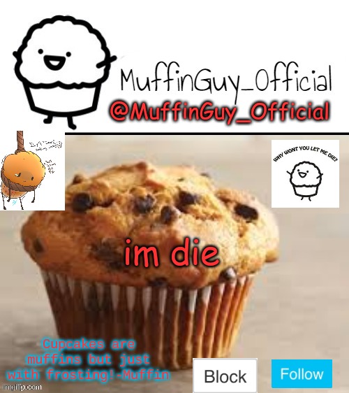 im die | im die | image tagged in muffinguy_official's template | made w/ Imgflip meme maker