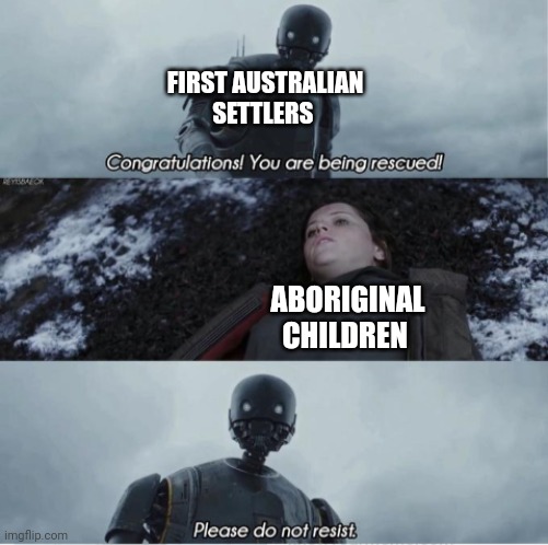 Congratulations you are being rescued please do not resist | FIRST AUSTRALIAN SETTLERS; ABORIGINAL CHILDREN | image tagged in congratulations you are being rescued please do not resist | made w/ Imgflip meme maker