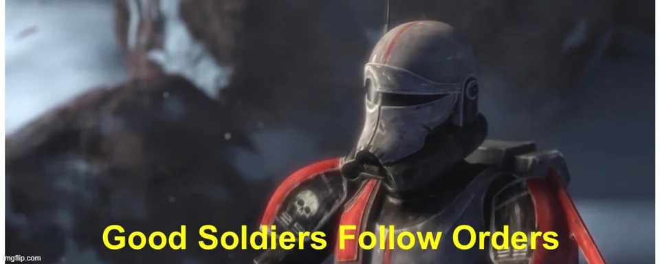 Good soldiers follow orders | image tagged in good soldiers follow orders | made w/ Imgflip meme maker