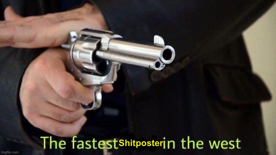 fastest draw | Shitposter | image tagged in fastest draw | made w/ Imgflip meme maker