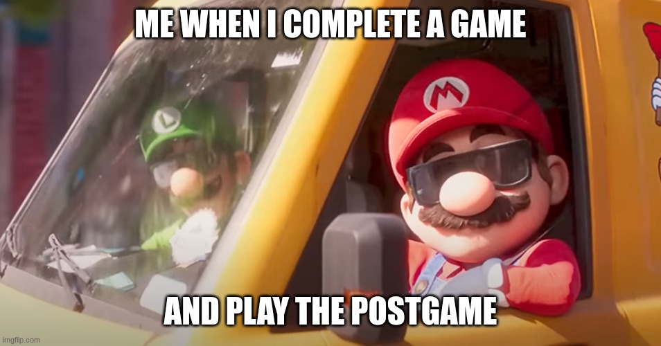 Super Mario Bros. Movie | ME WHEN I COMPLETE A GAME AND PLAY THE POSTGAME | image tagged in super mario bros movie | made w/ Imgflip meme maker