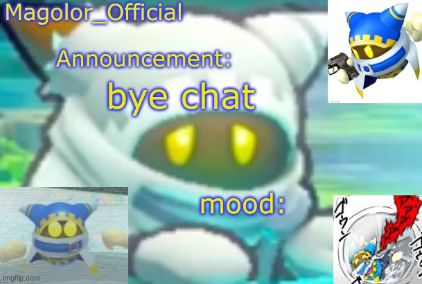 Magolor_Official's Magolor announcement temp | bye chat | image tagged in magolor_official's magolor announcement temp | made w/ Imgflip meme maker