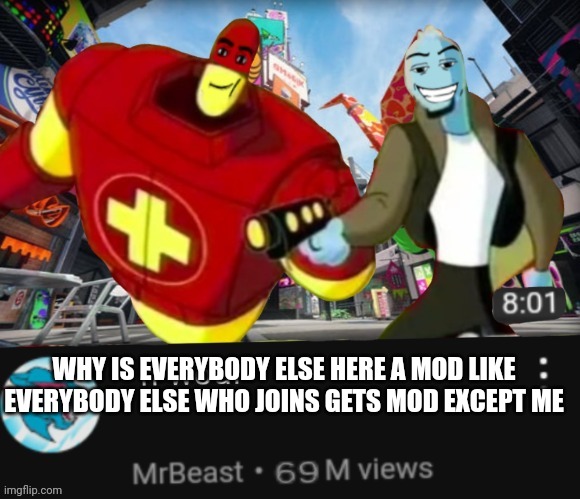 Fr tho | WHY IS EVERYBODY ELSE HERE A MOD LIKE EVERYBODY ELSE WHO JOINS GETS MOD EXCEPT ME | image tagged in wtf mrbeast | made w/ Imgflip meme maker