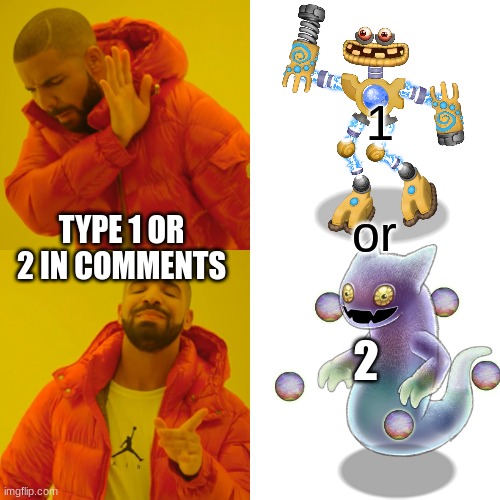 1; or; TYPE 1 OR 2 IN COMMENTS; 2 | made w/ Imgflip meme maker