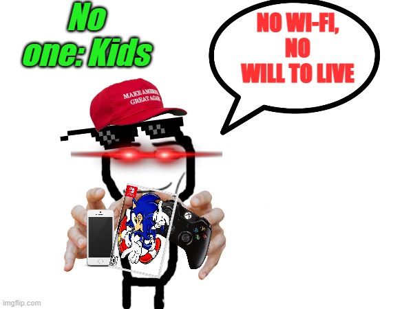 My first meme! | No one: Kids; NO WI-FI, NO WILL TO LIVE | image tagged in lol so funny | made w/ Imgflip meme maker