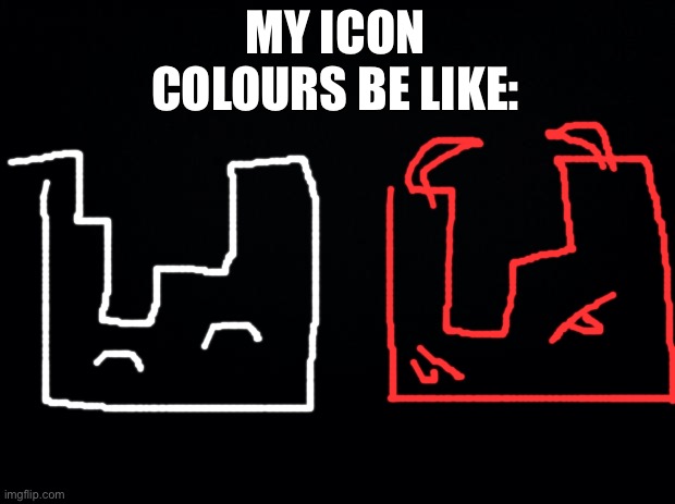 sorry for the bad art at least i tried | MY ICON COLOURS BE LIKE: | image tagged in black background,bad album art | made w/ Imgflip meme maker