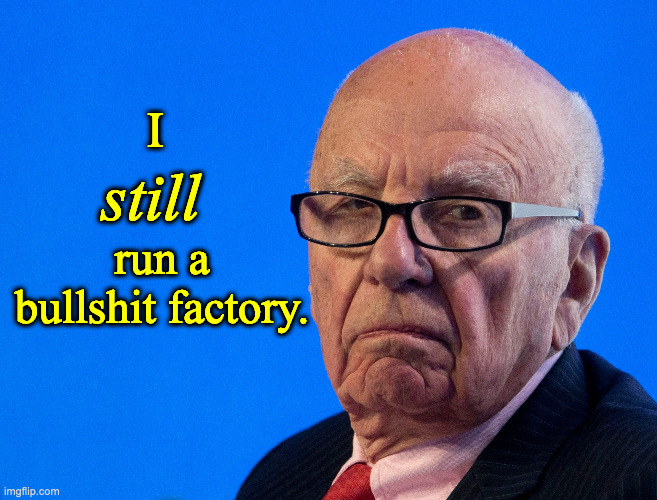 Rupert Murdoch | I; still; run a bullshit factory. | image tagged in rupert murdoch | made w/ Imgflip meme maker