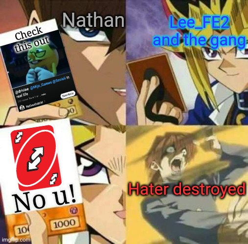 Task completed successfully | Nathan; Lee_FE2 and the gang; Check this out; No u! Hater destroyed | image tagged in yu gi oh,memes,uno reverse card,funny,lee_fe2 | made w/ Imgflip meme maker