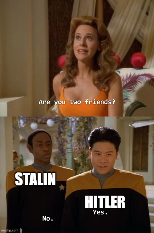 Are you two friends? | STALIN; HITLER | image tagged in are you two friends | made w/ Imgflip meme maker