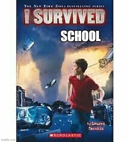 just had the finals | SCHOOL | image tagged in i survived | made w/ Imgflip meme maker