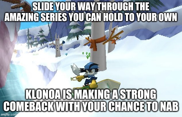 We hereby make our known message | SLIDE YOUR WAY THROUGH THE AMAZING SERIES YOU CAN HOLD TO YOUR OWN; KLONOA IS MAKING A STRONG COMEBACK WITH YOUR CHANCE TO NAB | image tagged in klonoa,namco,bandainamco,namcobandai,bamco,smashbroscontender | made w/ Imgflip meme maker