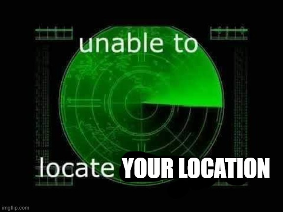 Unable to locate the funny | YOUR LOCATION | image tagged in unable to locate the funny | made w/ Imgflip meme maker