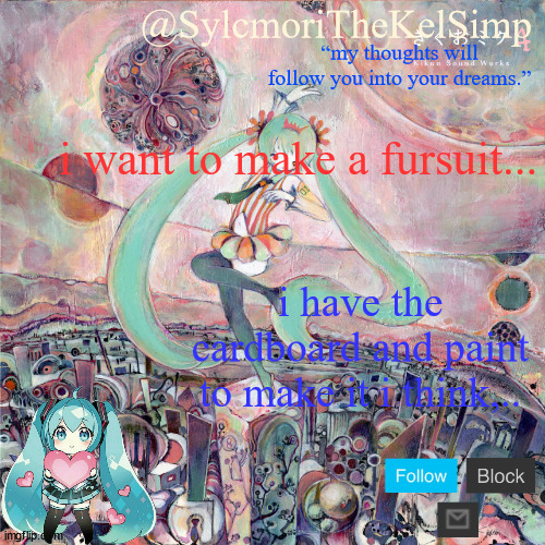 sylc's kikuo miku temp | i want to make a fursuit... i have the cardboard and paint to make it i think,.. | image tagged in sylc's kikuo miku temp | made w/ Imgflip meme maker