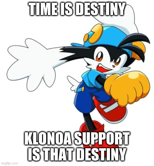 Are you willing to give in? | TIME IS DESTINY; KLONOA SUPPORT IS THAT DESTINY | image tagged in klonoa,namco,bandainamco,namcobandai,bamco,smashbroscontender | made w/ Imgflip meme maker