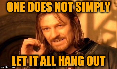 One Does Not Simply | ONE DOES NOT SIMPLY LET IT ALL HANG OUT | image tagged in memes,one does not simply | made w/ Imgflip meme maker