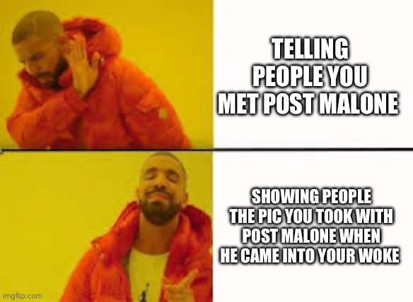 Post | TELLING PEOPLE YOU MET POST MALONE; SHOWING PEOPLE THE PIC YOU TOOK WITH POST MALONE WHEN HE CAME INTO YOUR WOKE | image tagged in orange jacket guy | made w/ Imgflip meme maker