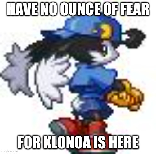 Your Klonoa game copy awaits | HAVE NO OUNCE OF FEAR; FOR KLONOA IS HERE | image tagged in klonoa,namco,bandainamco,namcobandai,bamco,smashbroscontender | made w/ Imgflip meme maker