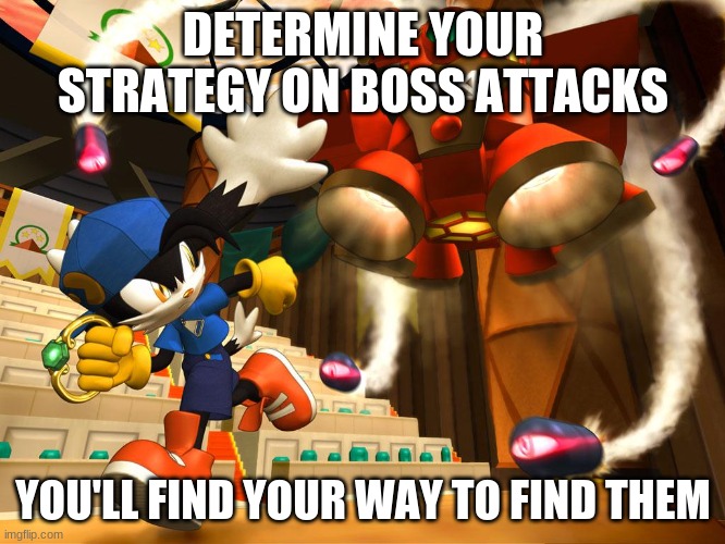 Klonoa boss battles where its neat | DETERMINE YOUR STRATEGY ON BOSS ATTACKS; YOU'LL FIND YOUR WAY TO FIND THEM | image tagged in klonoa,namco,bandainamco,namcobandai,bamco,smashbroscontender | made w/ Imgflip meme maker