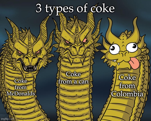 Coke | 3 types of coke; Coke from a can; Coke from Colombia; Coke from McDonalds | image tagged in three-headed dragon,coke,mcdonalds,soda,colombia | made w/ Imgflip meme maker