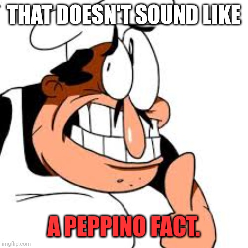 Peppino thinking | THAT DOESN'T SOUND LIKE A PEPPINO FACT. | image tagged in peppino thinking | made w/ Imgflip meme maker