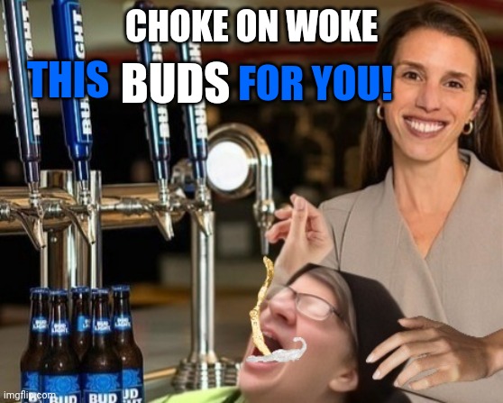 CHOKE ON WOKE THIS BUDS FOR YOU! | made w/ Imgflip meme maker