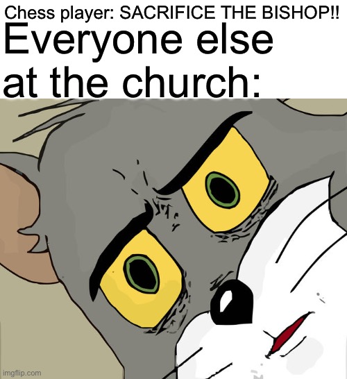 Unsettled Tom Meme | Chess player: SACRIFICE THE BISHOP!! Everyone else at the church: | image tagged in memes,unsettled tom,funny,chess,cat,funny memes | made w/ Imgflip meme maker