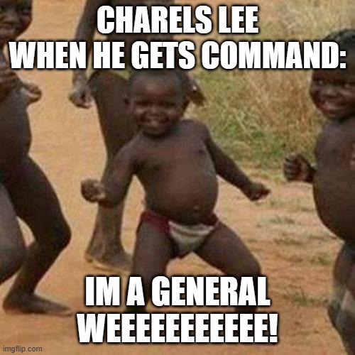 Third World Success Kid | CHARELS LEE WHEN HE GETS COMMAND:; IM A GENERAL WEEEEEEEEEEE! | image tagged in memes,third world success kid | made w/ Imgflip meme maker
