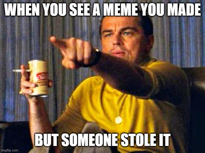 Meme thieves | WHEN YOU SEE A MEME YOU MADE; BUT SOMEONE STOLE IT | image tagged in leonardo dicaprio pointing at tv,steal,thief | made w/ Imgflip meme maker