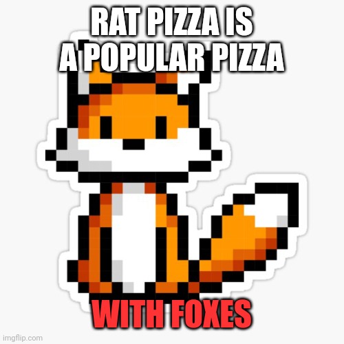 RAT PIZZA IS A POPULAR PIZZA WITH FOXES | made w/ Imgflip meme maker