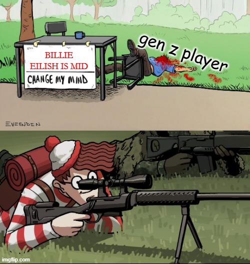 Waldo Snipes Change My Mind Guy | gen z player; BILLIE EILISH IS MID | image tagged in waldo snipes change my mind guy | made w/ Imgflip meme maker