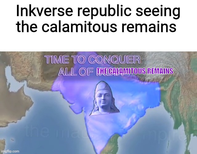 Now many capital ships have been made thanks with help from Stickmania | Inkverse republic seeing the calamitous remains; THE CALAMITOUS REMAINS | image tagged in time to conquer all of india spacing | made w/ Imgflip meme maker
