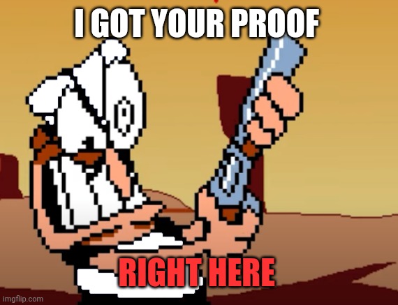 he has a GUN | I GOT YOUR PROOF RIGHT HERE | image tagged in he has a gun | made w/ Imgflip meme maker