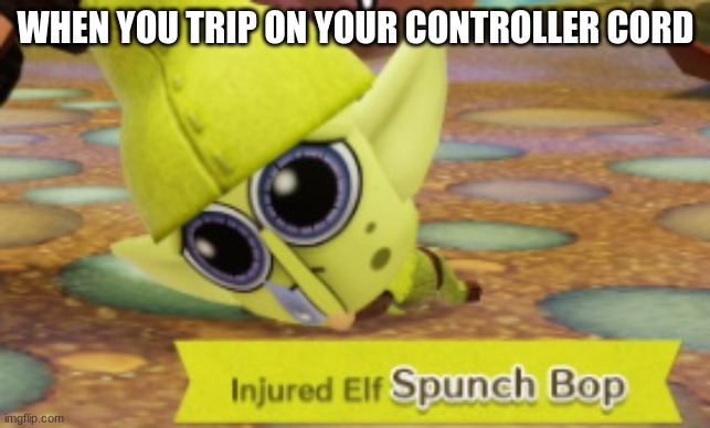 Did this happen to you? | WHEN YOU TRIP ON YOUR CONTROLLER CORD | image tagged in miitopia spunch bop | made w/ Imgflip meme maker