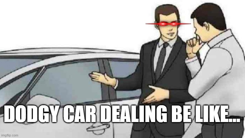 dodgy car dealing | DODGY CAR DEALING BE LIKE... | image tagged in memes,car salesman slaps roof of car | made w/ Imgflip meme maker