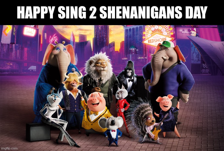 Sing 2 Mid Day is sometime in July | HAPPY SING 2 SHENANIGANS DAY | made w/ Imgflip meme maker